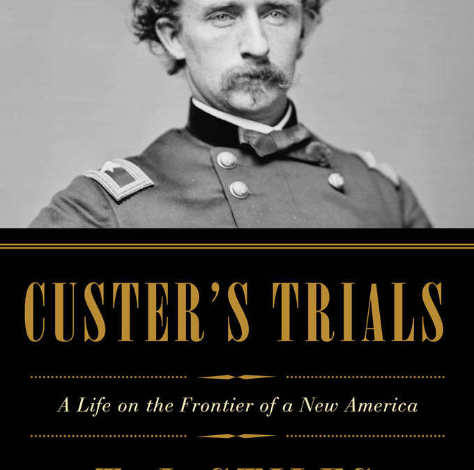 Book Review: Custer’s Trials by TJ Stiles